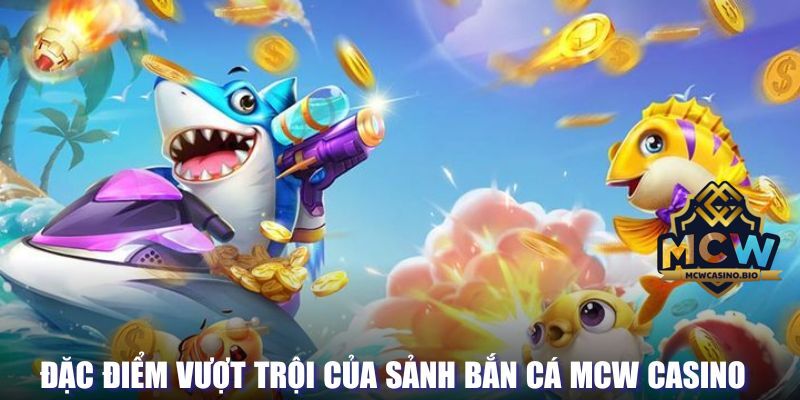 Đặc điểm vượt trội của bắn cá tại MCW Casino